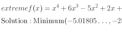 The extreme f(x)=x^4+6x^3-5x^2+2x+3 is Minimum(-5.01805…,-257.01809…)